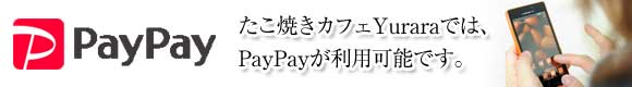 たこ焼きカフェYuraraでは、PayPayの利用が可能です。